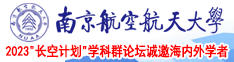 我要射性爱视频南京航空航天大学2023“长空计划”学科群论坛诚邀海内外学者